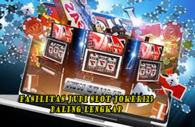 Fasilitas Judi Slot JOKER123 Paling Lengkap